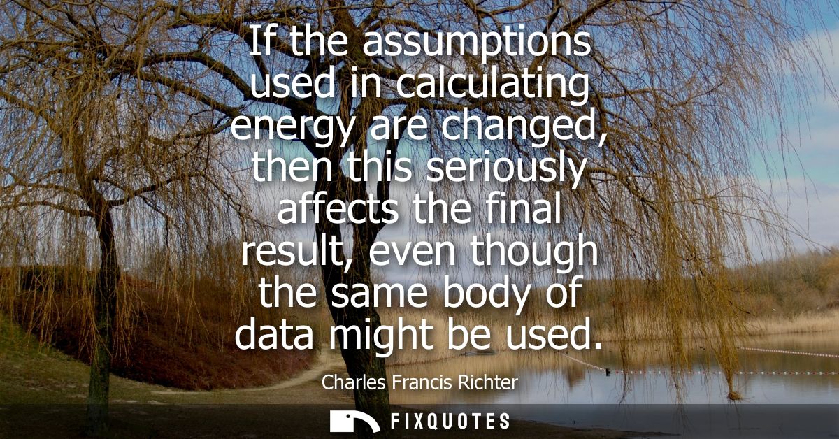 If the assumptions used in calculating energy are changed, then this seriously affects the final result, even though the