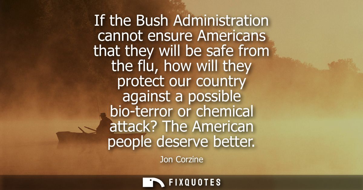 If the Bush Administration cannot ensure Americans that they will be safe from the flu, how will they protect our countr