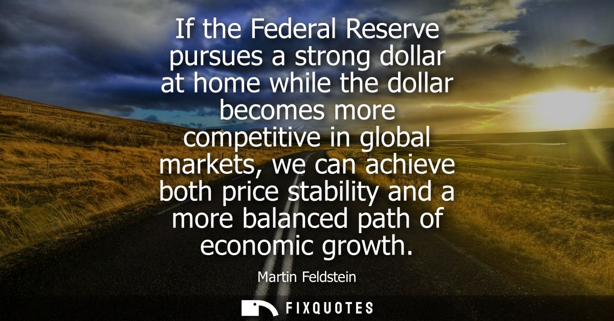 If the Federal Reserve pursues a strong dollar at home while the dollar becomes more competitive in global markets, we c
