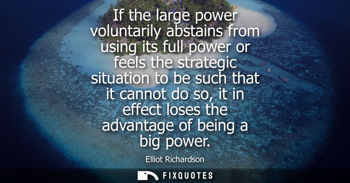 If the large power voluntarily abstains from using its full power or feels the strategic situation to be such that it ca