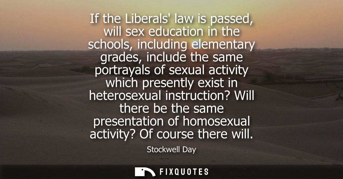 If the Liberals law is passed, will sex education in the schools, including elementary grades, include the same portraya