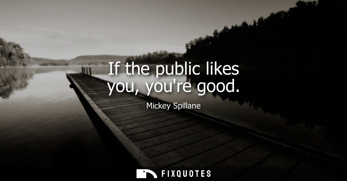 If the public likes you, youre good