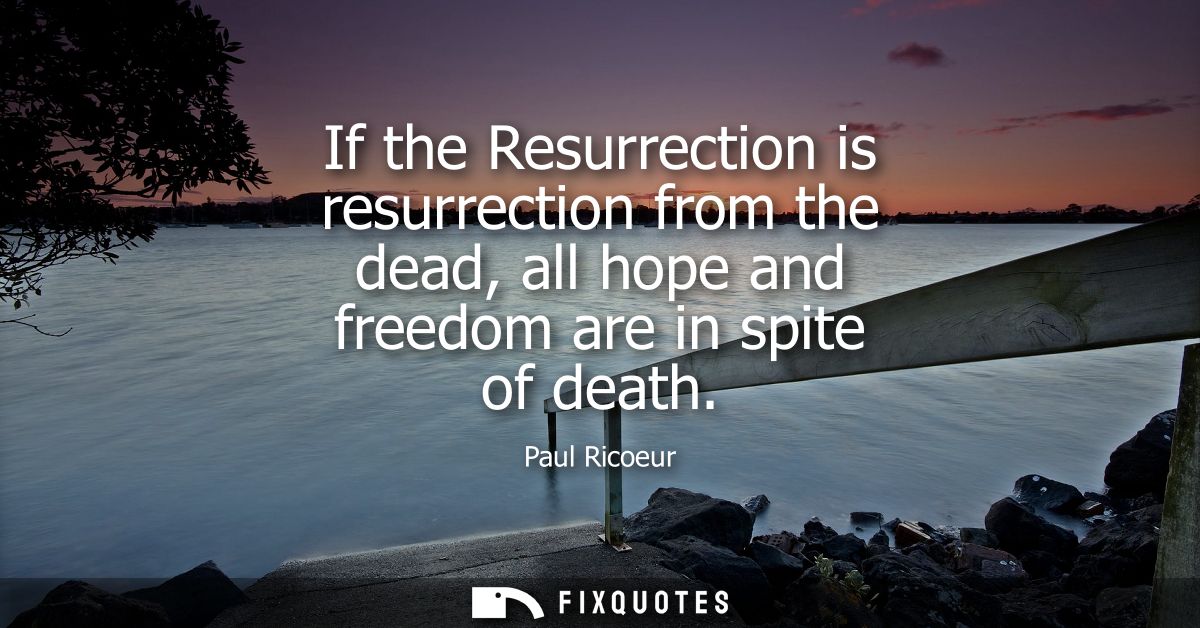If the Resurrection is resurrection from the dead, all hope and freedom are in spite of death