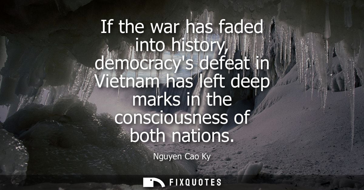 If the war has faded into history, democracys defeat in Vietnam has left deep marks in the consciousness of both nations