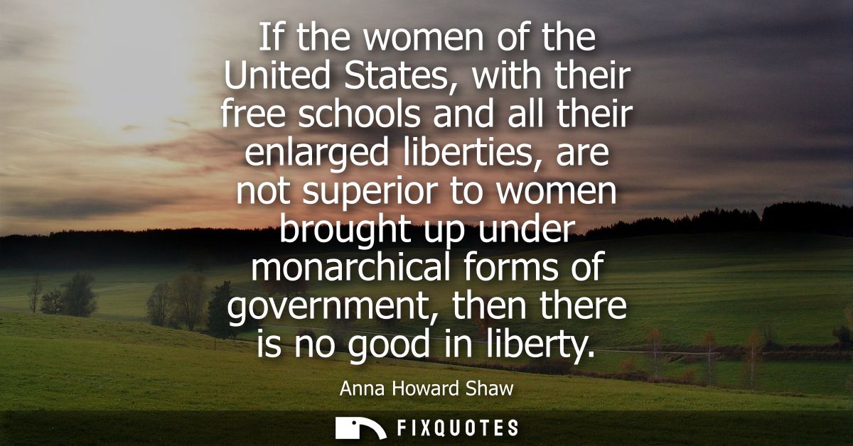 If the women of the United States, with their free schools and all their enlarged liberties, are not superior to women b