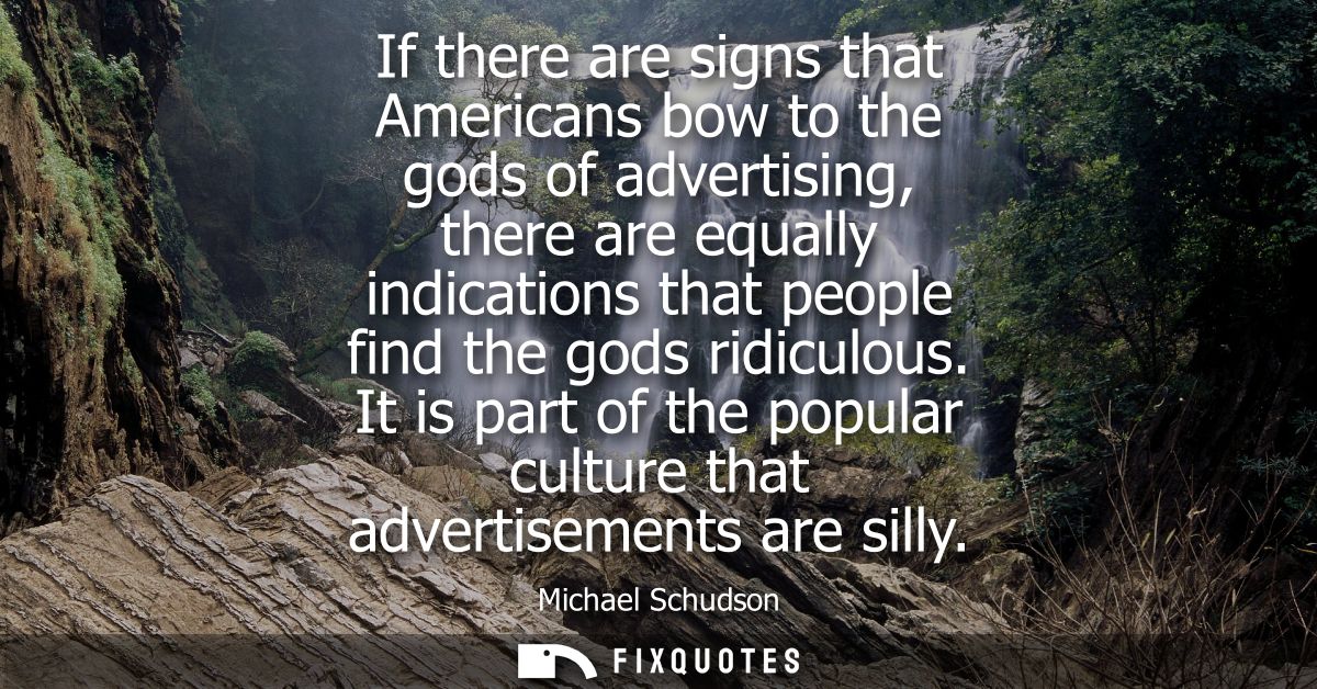 If there are signs that Americans bow to the gods of advertising, there are equally indications that people find the god