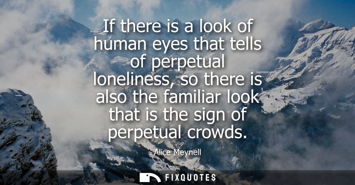 If there is a look of human eyes that tells of perpetual loneliness, so there is also the familiar look that is the sign