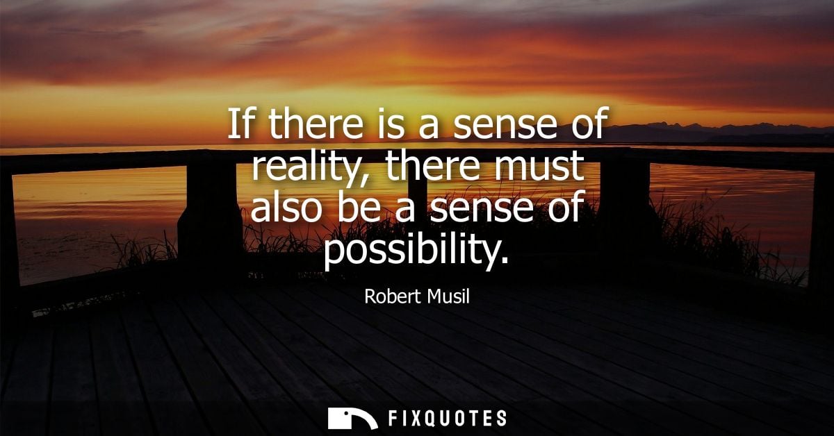 If there is a sense of reality, there must also be a sense of possibility