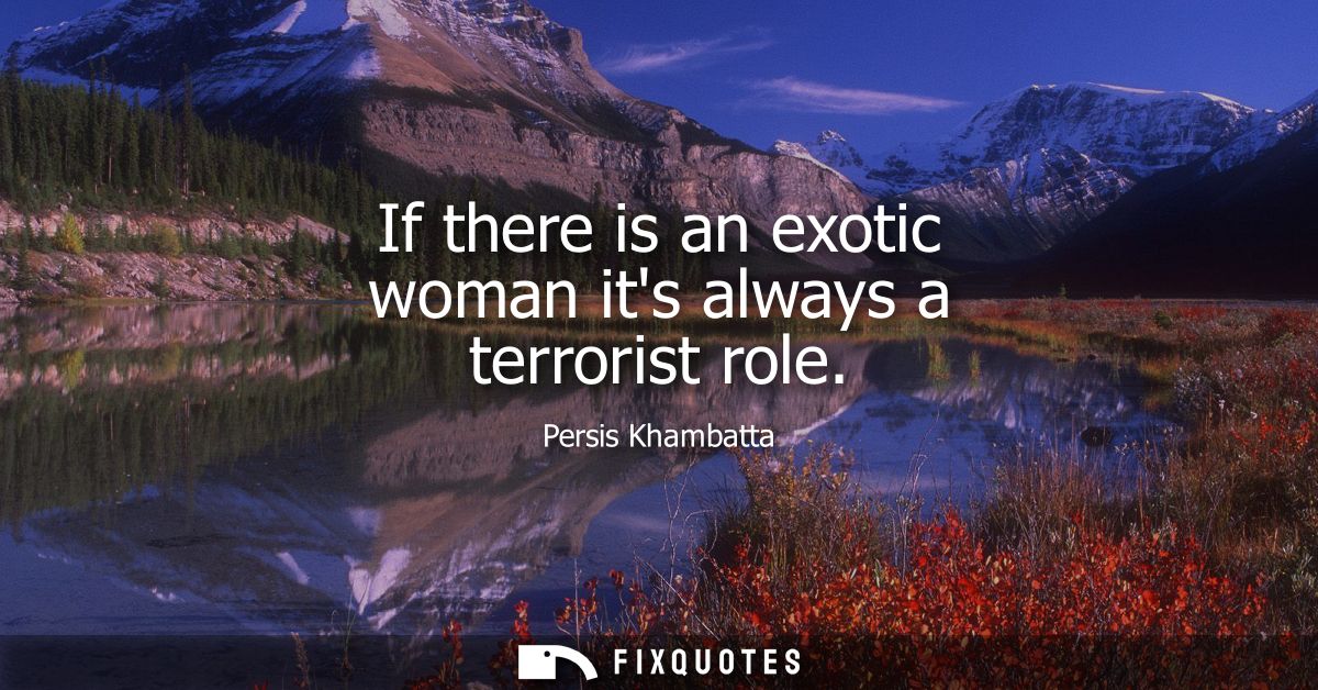 If there is an exotic woman its always a terrorist role