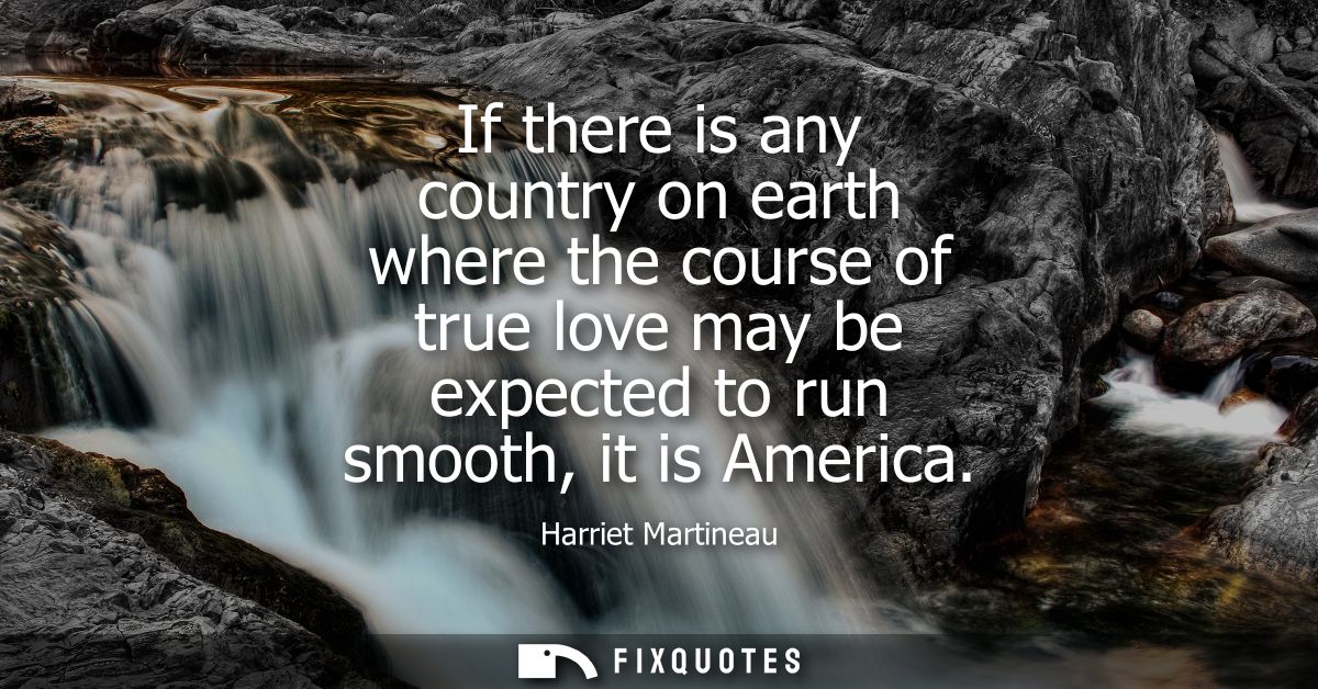 If there is any country on earth where the course of true love may be expected to run smooth, it is America