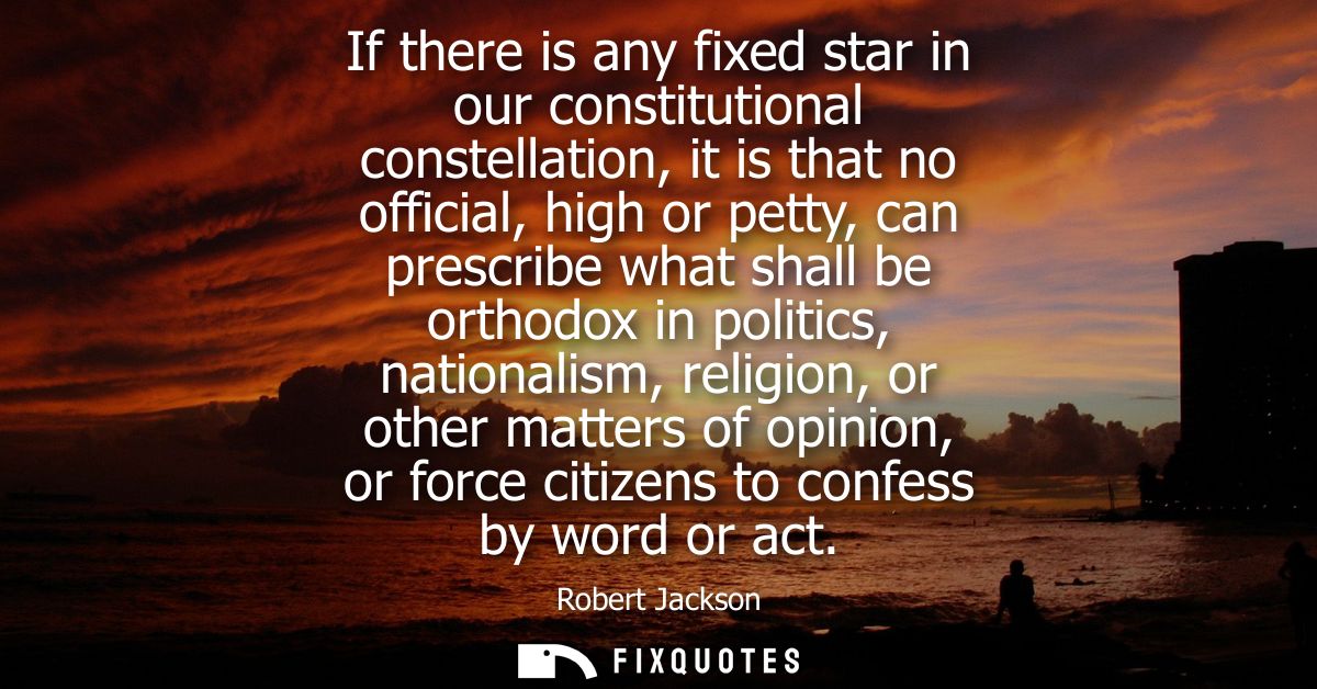 If there is any fixed star in our constitutional constellation, it is that no official, high or petty, can prescribe wha