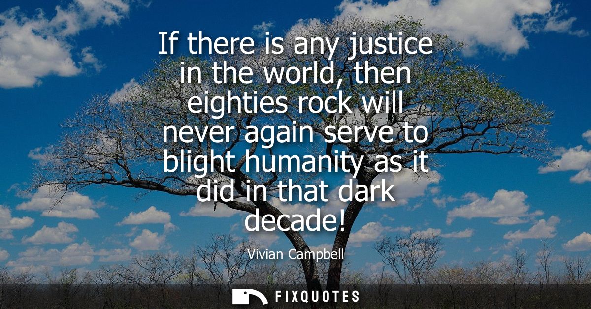 If there is any justice in the world, then eighties rock will never again serve to blight humanity as it did in that dar