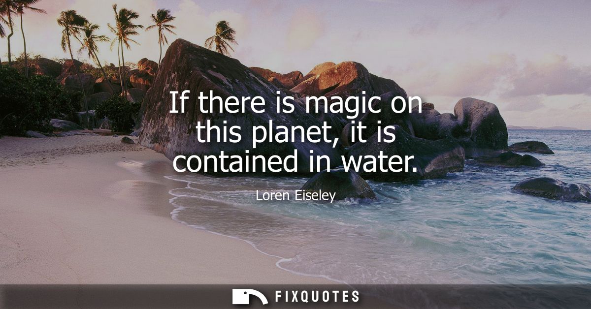 If there is magic on this planet, it is contained in water