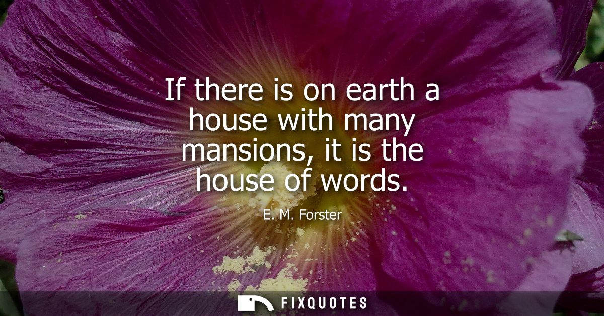 If there is on earth a house with many mansions, it is the house of words