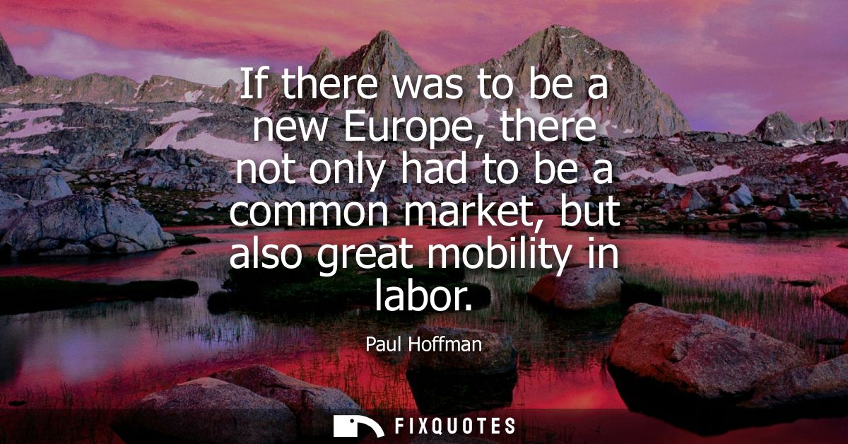 If there was to be a new Europe, there not only had to be a common market, but also great mobility in labor