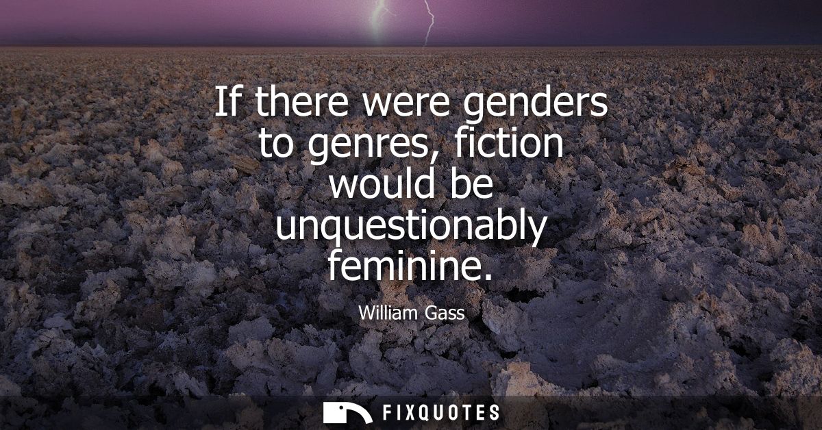 If there were genders to genres, fiction would be unquestionably feminine