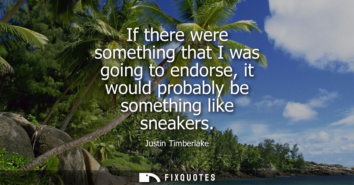 If there were something that I was going to endorse, it would probably be something like sneakers