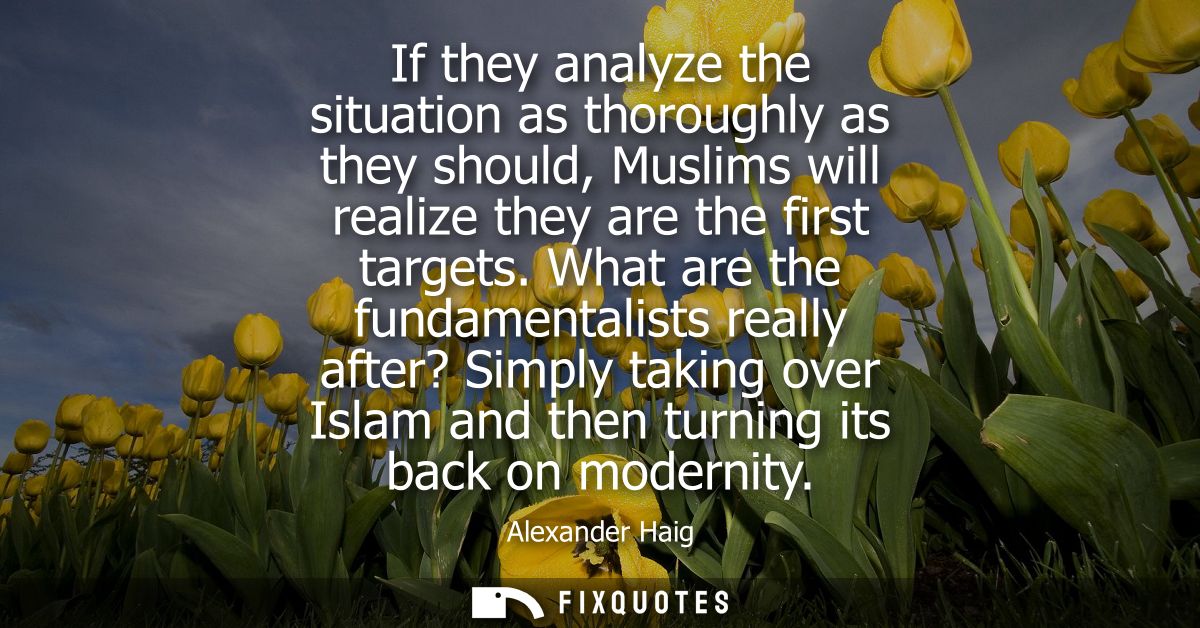 If they analyze the situation as thoroughly as they should, Muslims will realize they are the first targets.