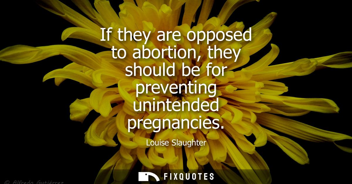 If they are opposed to abortion, they should be for preventing unintended pregnancies