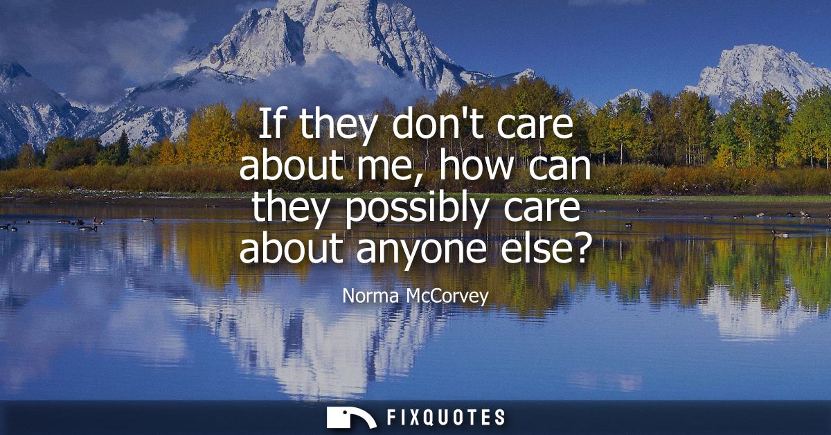 If they dont care about me, how can they possibly care about anyone else?