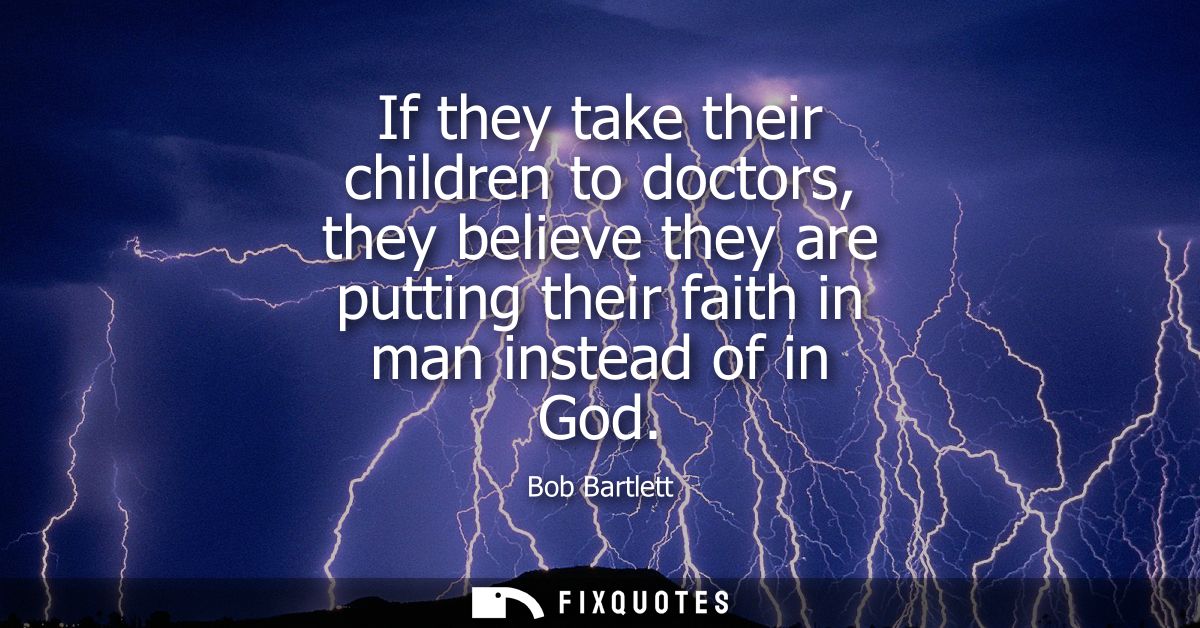 If they take their children to doctors, they believe they are putting their faith in man instead of in God