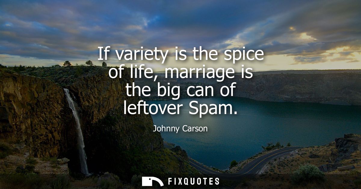 If variety is the spice of life, marriage is the big can of leftover Spam