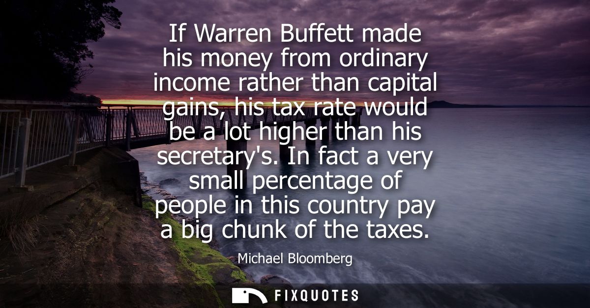 If Warren Buffett made his money from ordinary income rather than capital gains, his tax rate would be a lot higher than