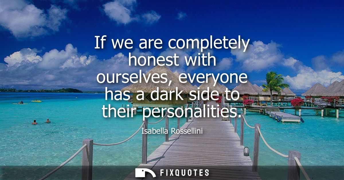 If we are completely honest with ourselves, everyone has a dark side to their personalities