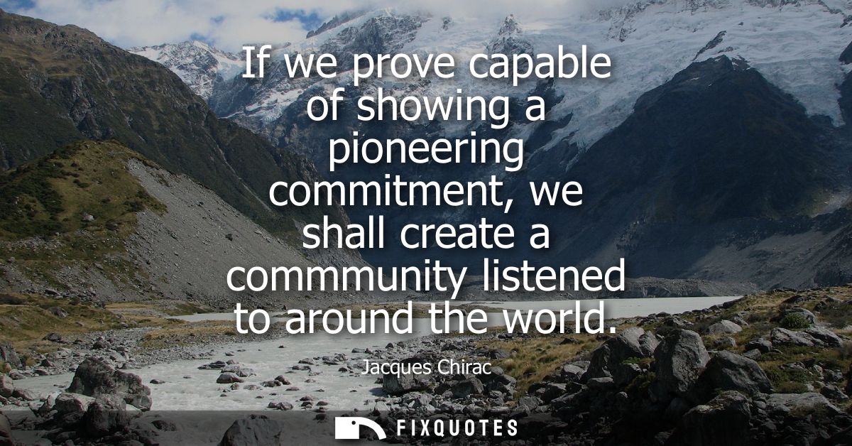 If we prove capable of showing a pioneering commitment, we shall create a commmunity listened to around the world