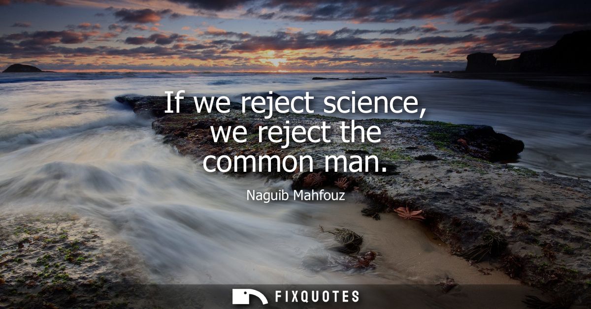 If we reject science, we reject the common man