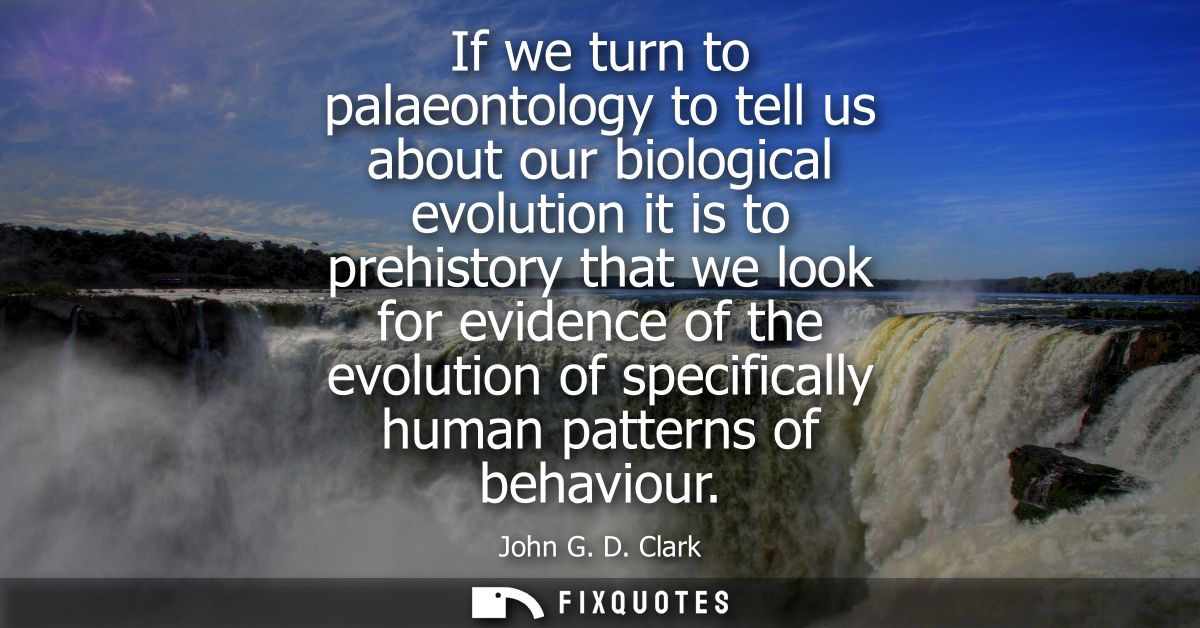 If we turn to palaeontology to tell us about our biological evolution it is to prehistory that we look for evidence of t