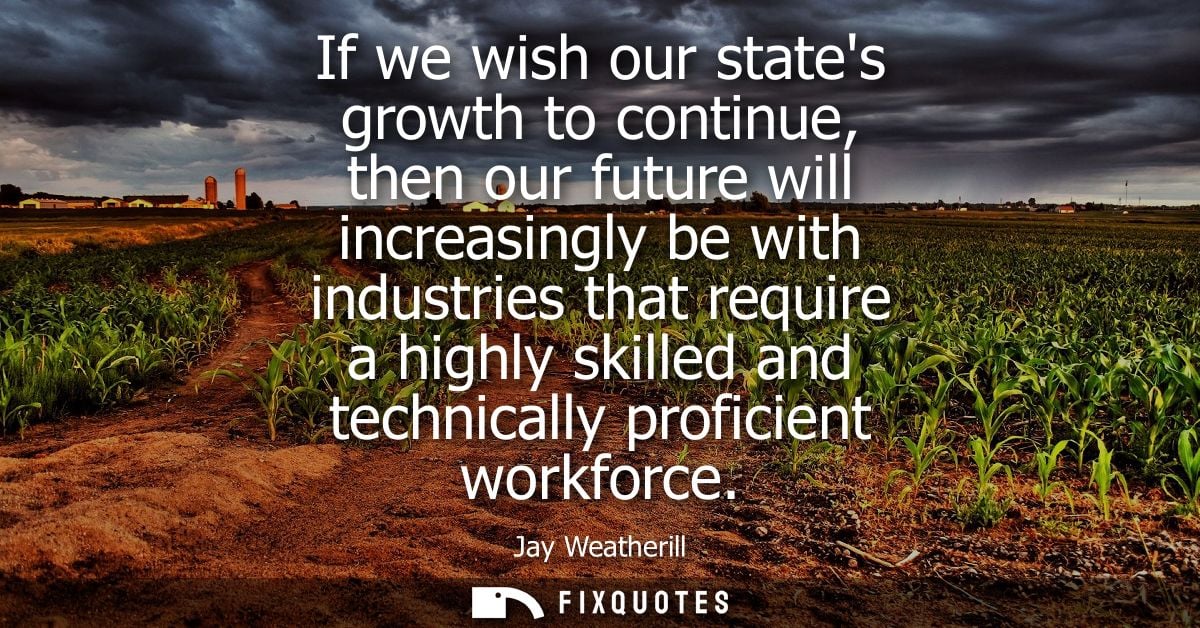 If we wish our states growth to continue, then our future will increasingly be with industries that require a highly ski