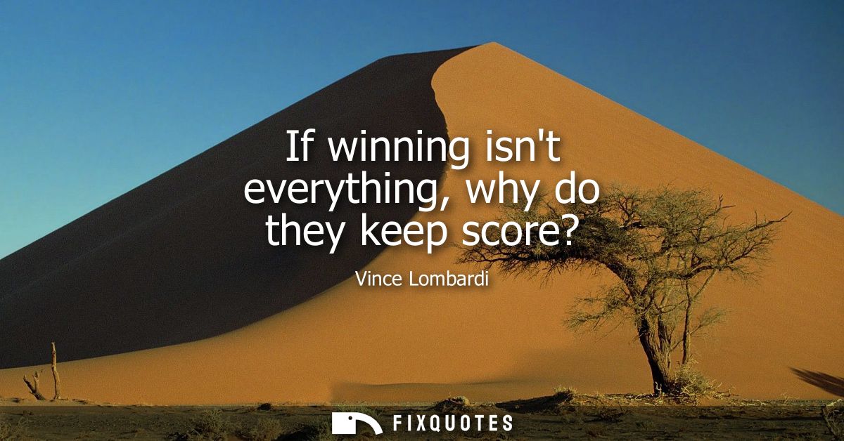 If winning isnt everything, why do they keep score?