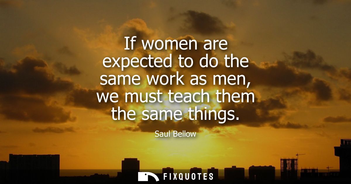 If women are expected to do the same work as men, we must teach them the same things