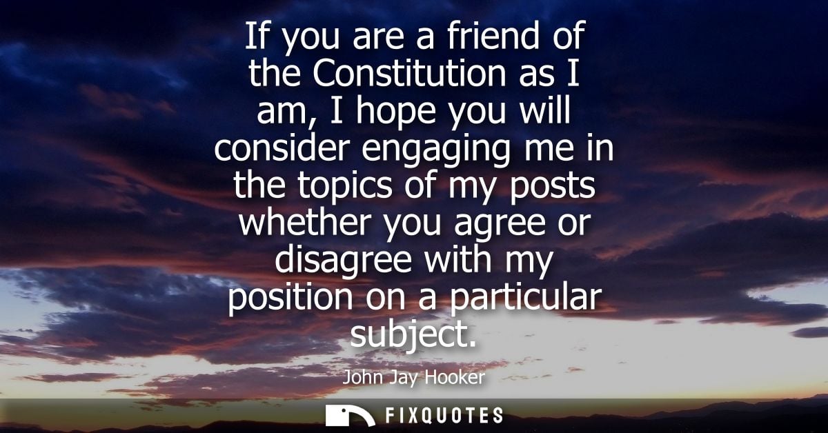 If you are a friend of the Constitution as I am, I hope you will consider engaging me in the topics of my posts whether 