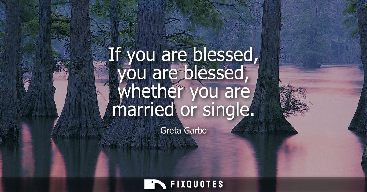 If you are blessed, you are blessed, whether you are married or single