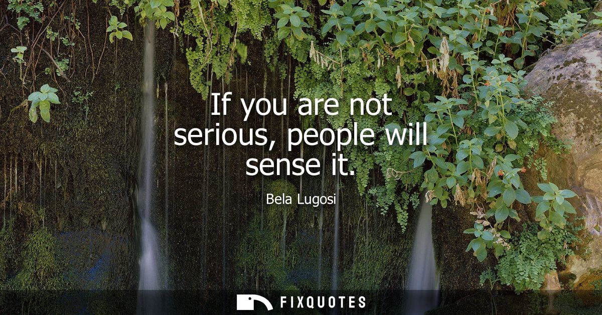 If you are not serious, people will sense it