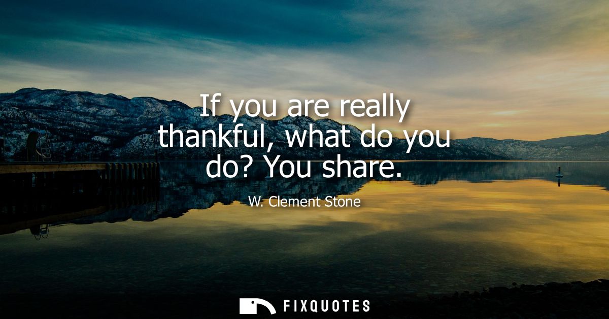 If you are really thankful, what do you do? You share