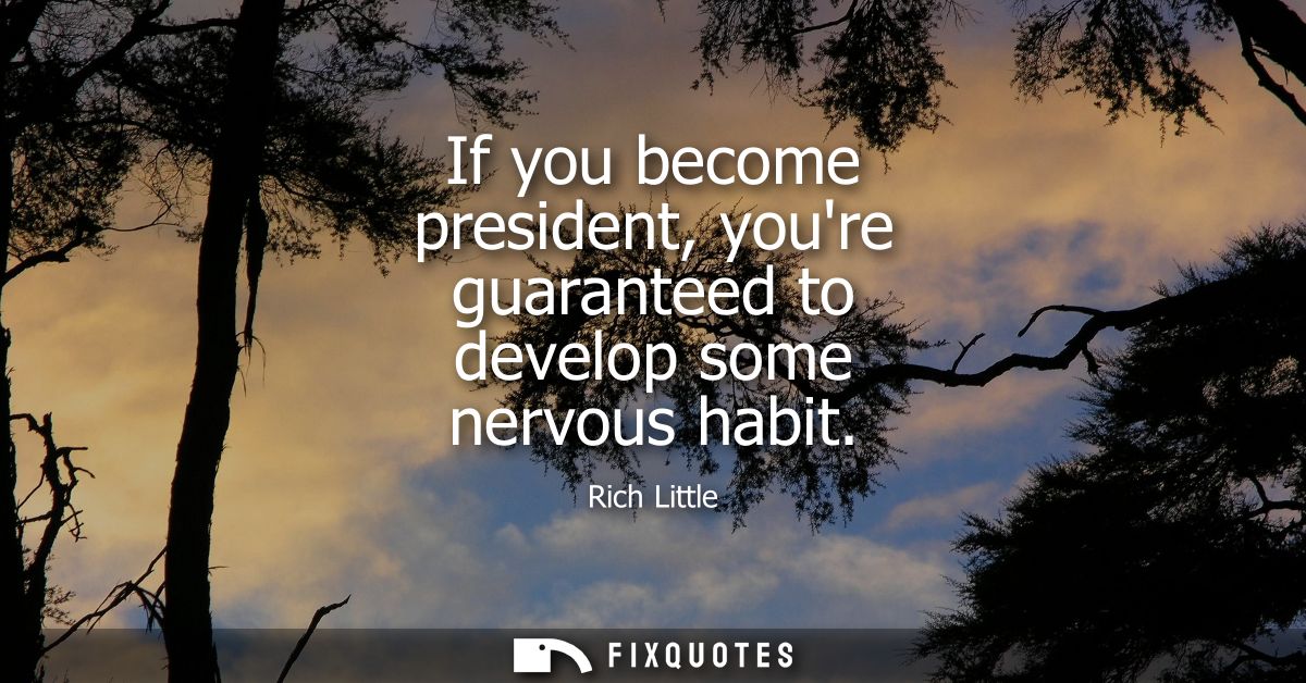 If you become president, youre guaranteed to develop some nervous habit