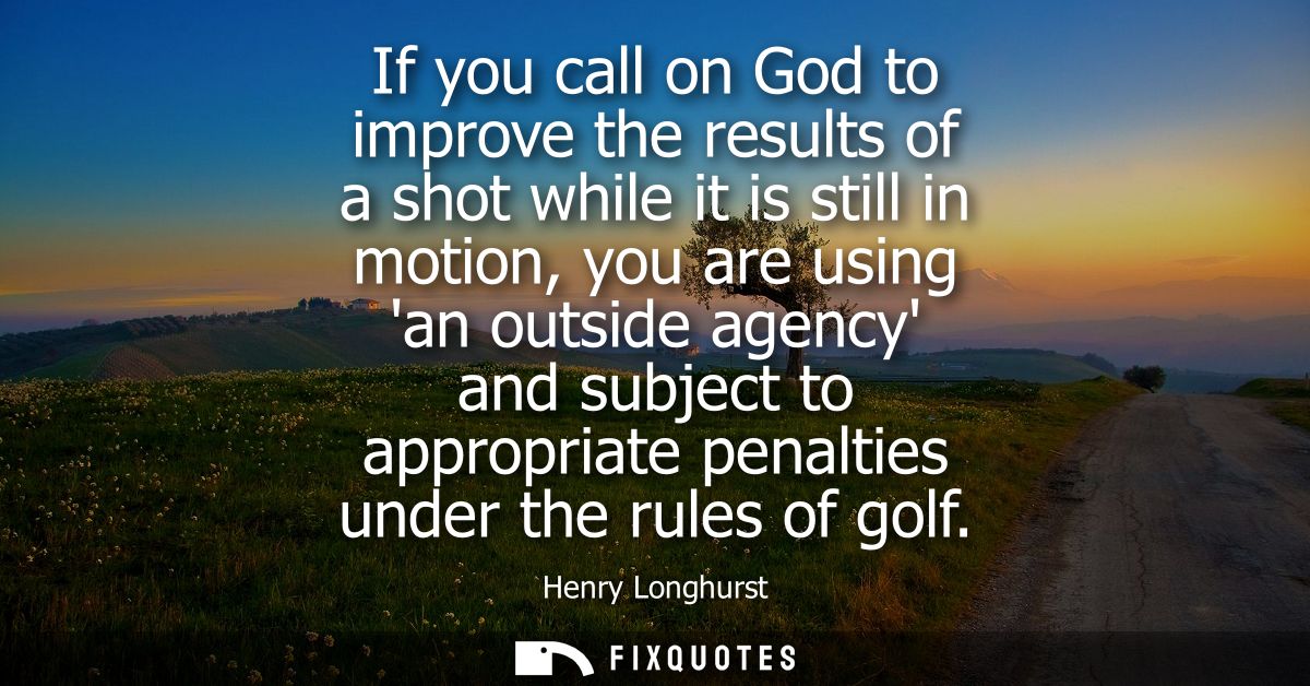If you call on God to improve the results of a shot while it is still in motion, you are using an outside agency and sub