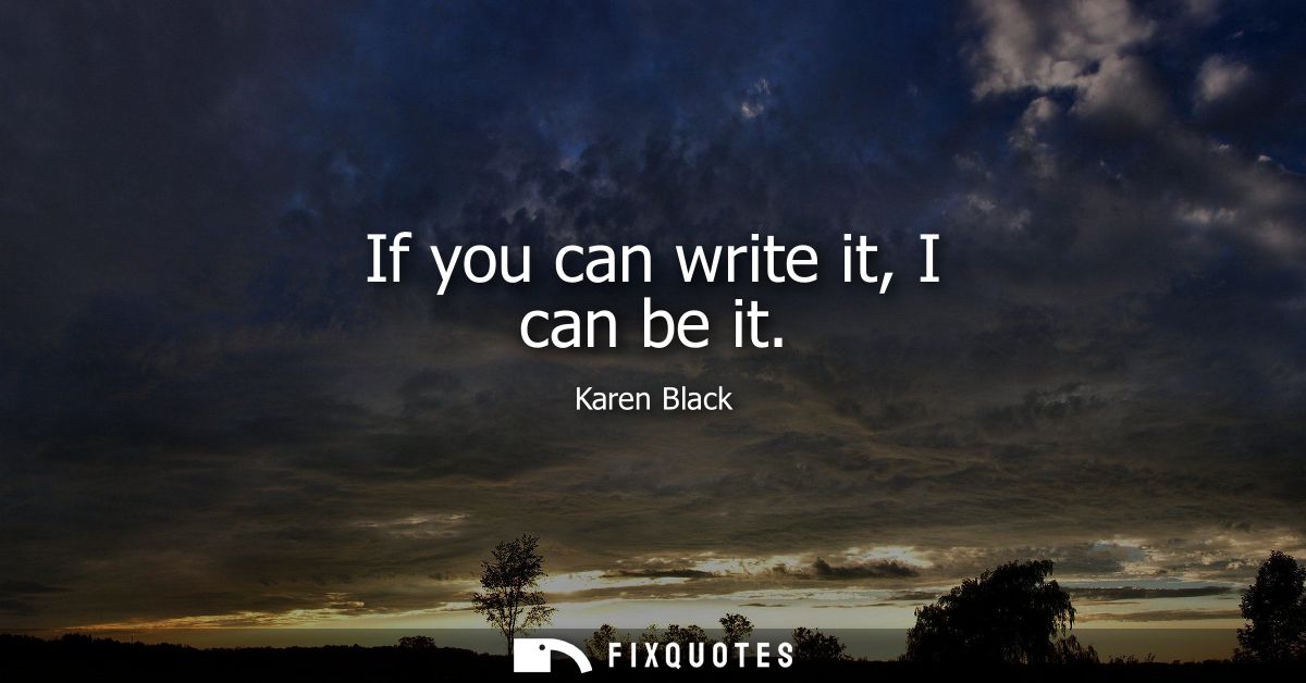 If you can write it, I can be it