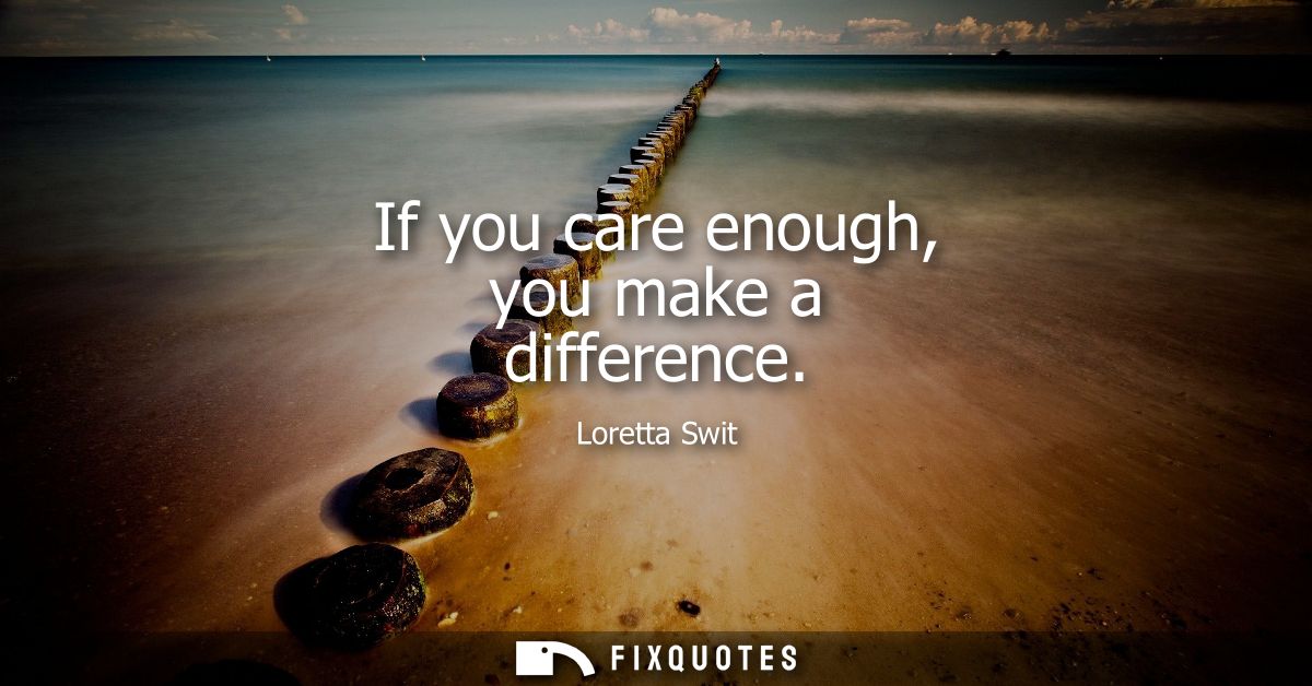 If you care enough, you make a difference