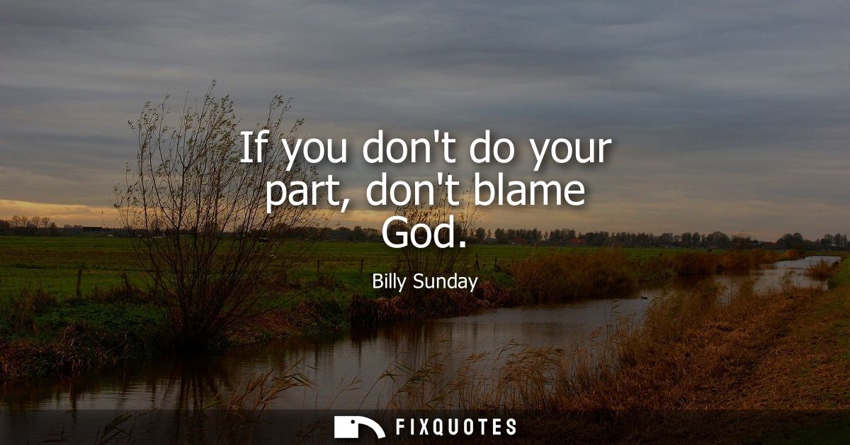 If you dont do your part, dont blame God