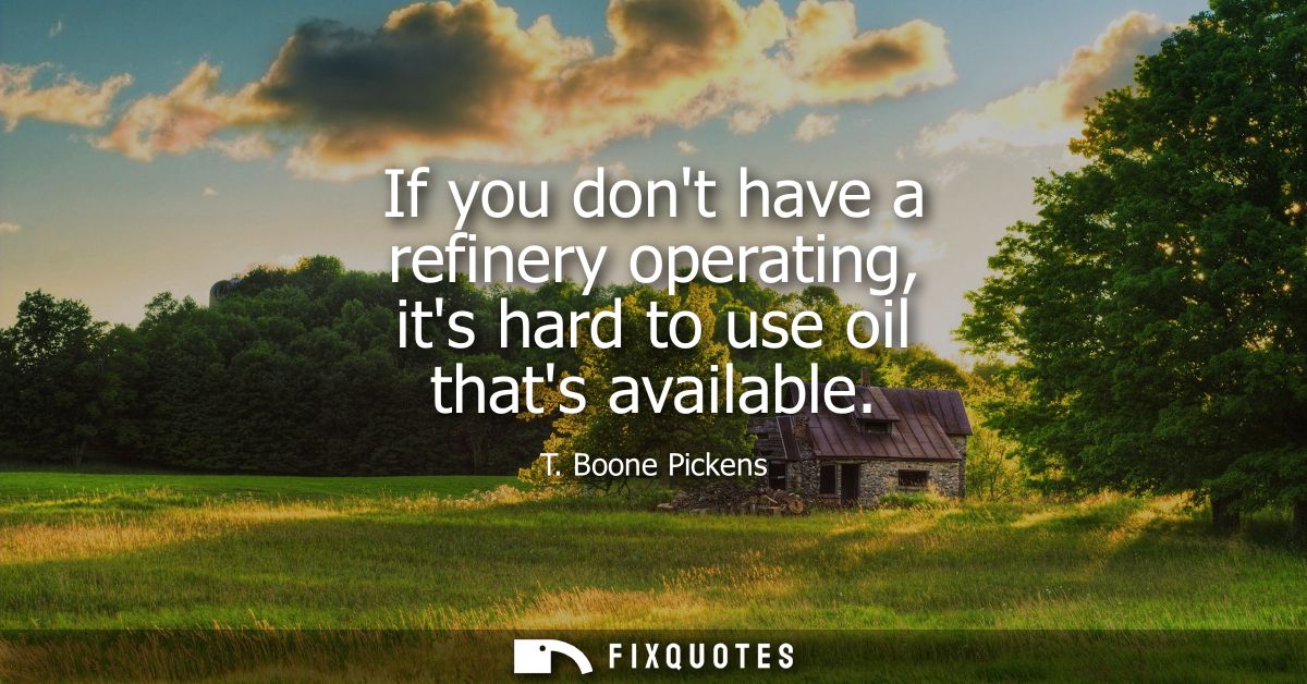 If you dont have a refinery operating, its hard to use oil thats available