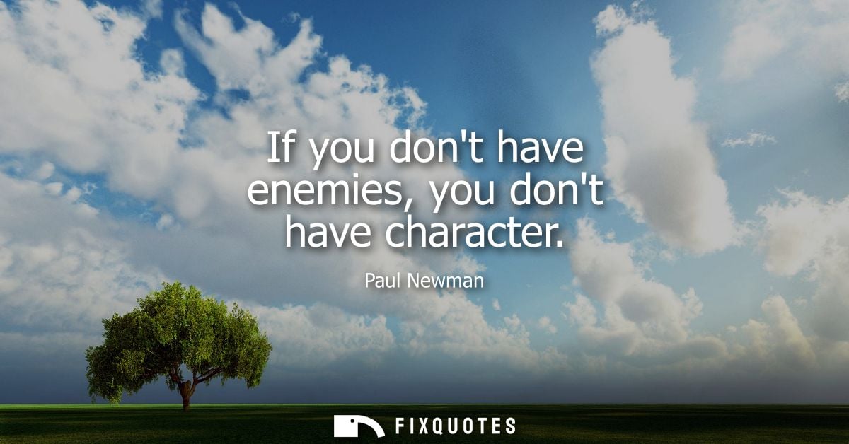 If you dont have enemies, you dont have character