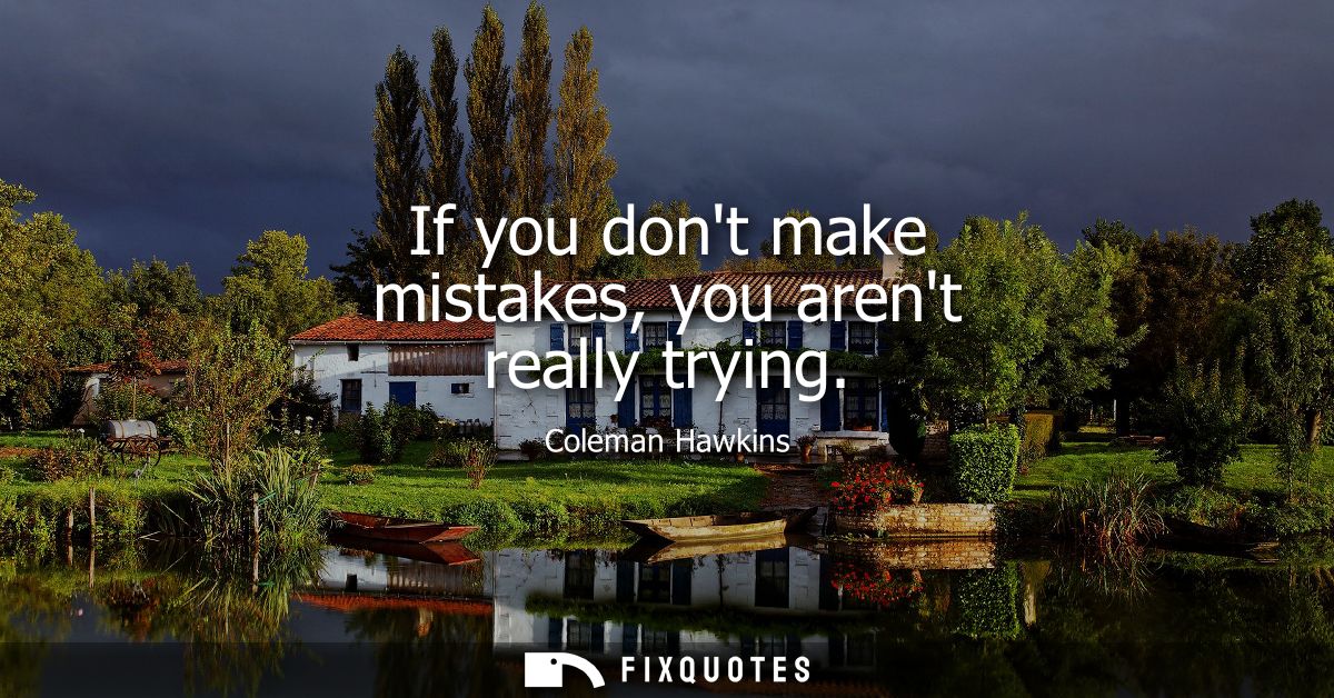 If you dont make mistakes, you arent really trying