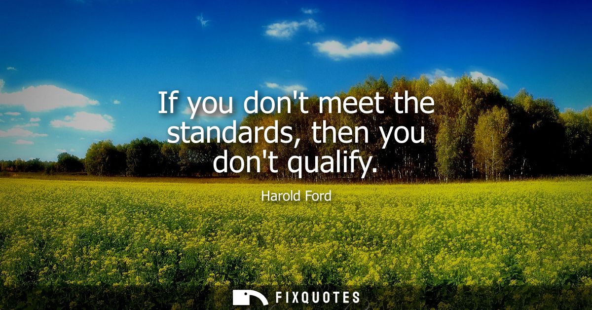 If you dont meet the standards, then you dont qualify