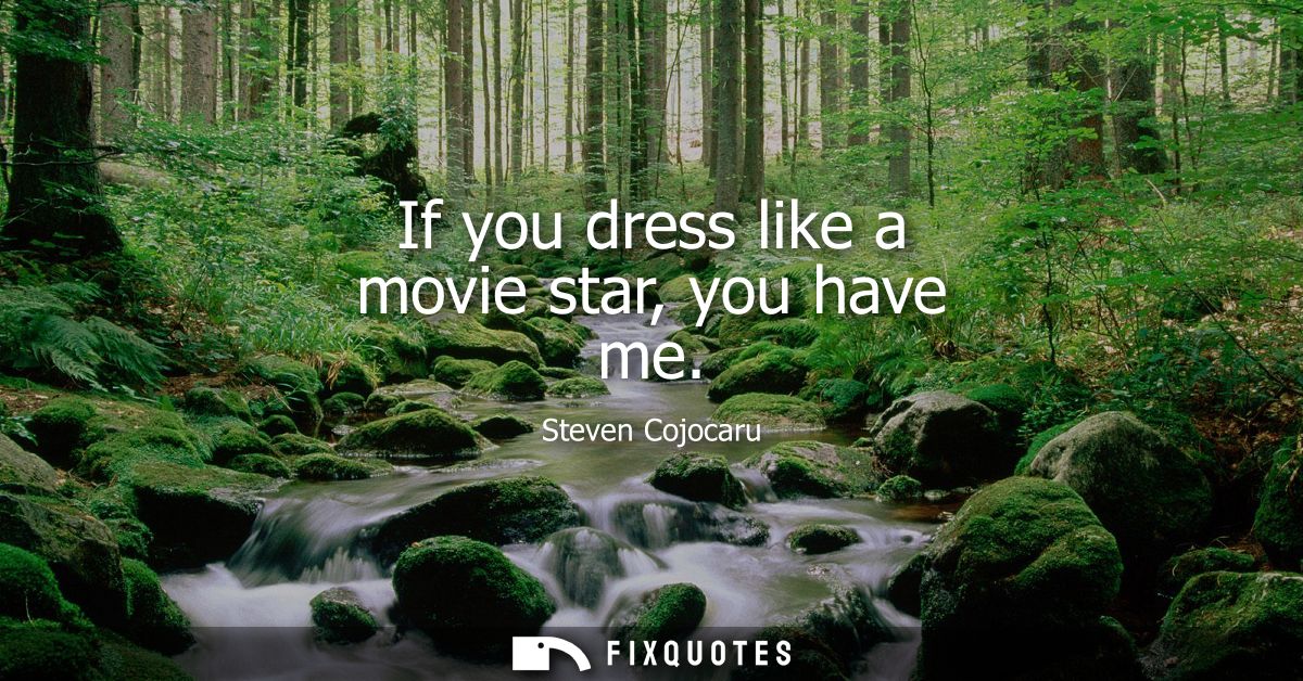 If you dress like a movie star, you have me