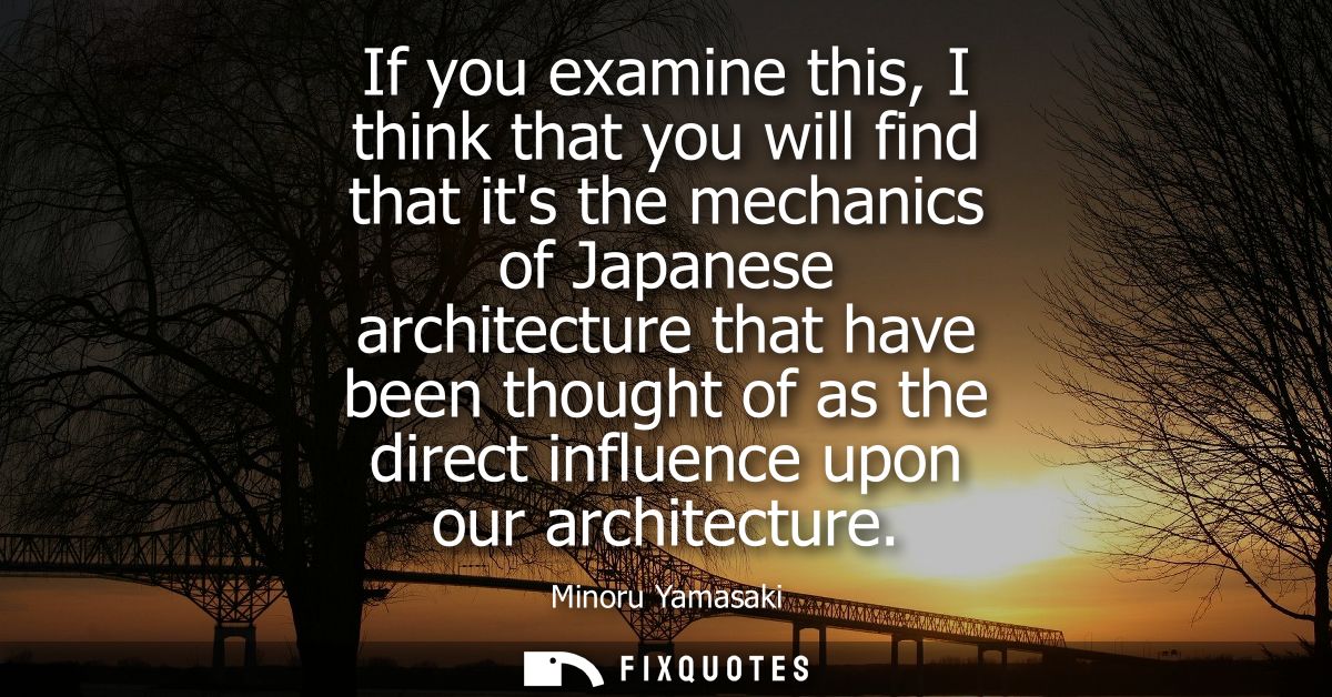 If you examine this, I think that you will find that its the mechanics of Japanese architecture that have been thought o