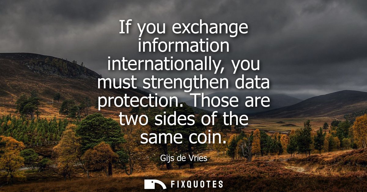 If you exchange information internationally, you must strengthen data protection. Those are two sides of the same coin